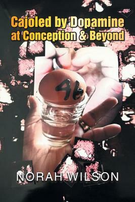 Cajoled by Dopamine at Conception & Beyond by Norah Wilson