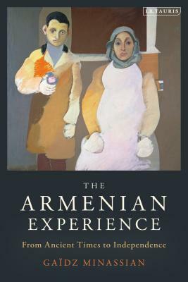 The Armenian Experience: From Ancient Times to Independence by Gaïdz Minassian