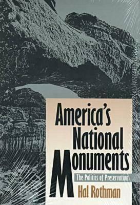 America's National Monuments: The Politics of Preservation by Hal K. Rothman