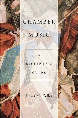 Chamber Music: A Listener's Guide by James Keller