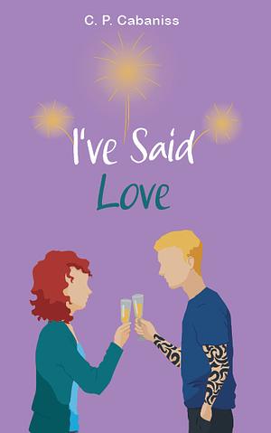 I've Said Love by C.P. Cabaniss