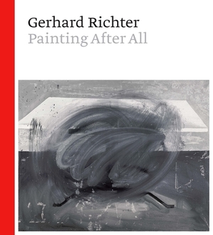 Gerhard Richter: Painting After All by Sheena Wagstaff, Benjamin H. D. Buchloh