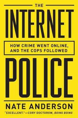 The Internet Police: How Crime Went Online--And the Cops Followed by Nate Anderson