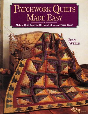 Patchwork Quilts Made Easy: Make a Quilt You Can Be Proud of in Just Three Days! by Jean Wells