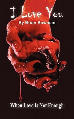 I Love You: When Love Is Not Enough by Brian Bowman