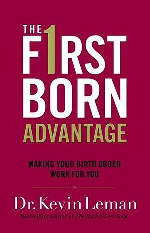 Firstborn Advantage, The: Making Your Birth Order Work for You by Kevin Leman, Kevin Leman