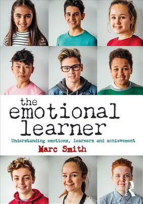 The Emotional Learner: Understanding Emotions, Learners and Achievement by Marc Smith