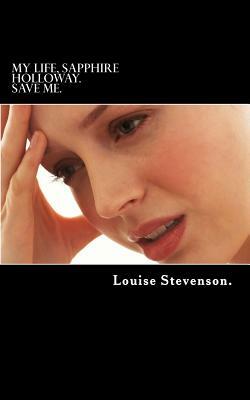 My Life, Sapphire Holloway.: Save Me. by Louise Stevenson