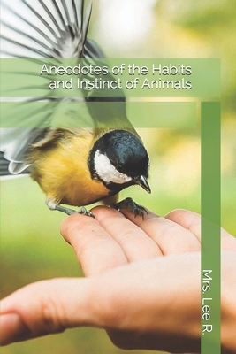 Anecdotes of the Habits and Instinct of Animals by R. Lee