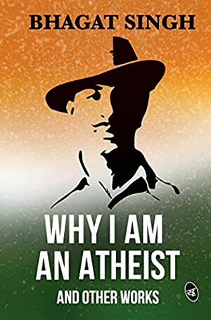 Why I Am An Atheist: An Autobiographical Discourse by Bhagat Singh