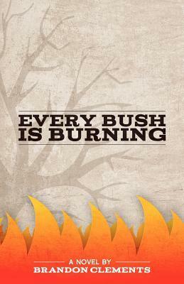 Every Bush Is Burning by Brandon Clements