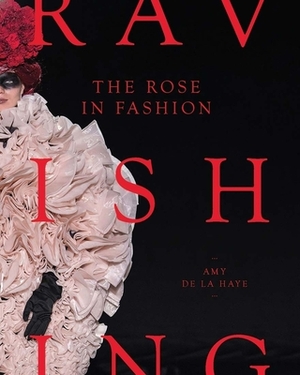 The Rose in Fashion: Ravishing by Amy de la Haye
