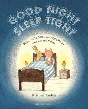 Good Night Sleep Tight: Eleven-And-A-Half Good Night Stories with Fox and Rabbit by Kristina Andres