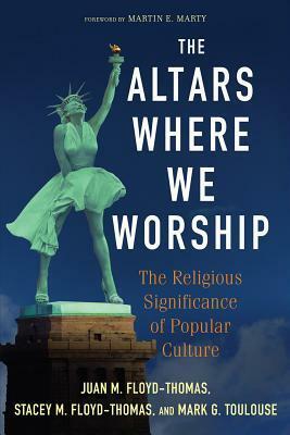 The Altars Where We Worship by Mark G. Toulouse, Juan M. Floyd-Thomas, Stacey M. Floyd-Thomas