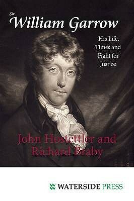 Sir William Garrow: His Life, Times and Fight for Justice by John Hostettler, Richard Braby