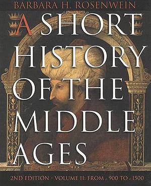 A Short History of the Middle Ages: From c. 900 to c1500 by Barbara H. Rosenwein