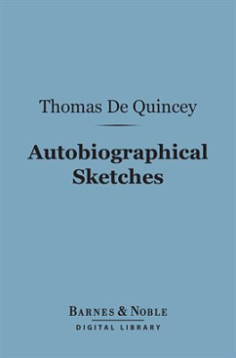 Autobiographic Sketches by Thomas De Quincey