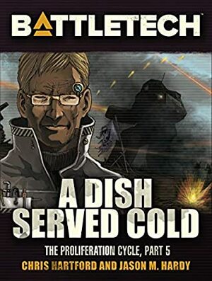 BattleTech: A Dish Served Cold: The Proliferation Cycle #5 by Chris Hartford, J.M. Hardy