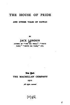 The House of Pride, and Other Tales of Hawaii by Jack London