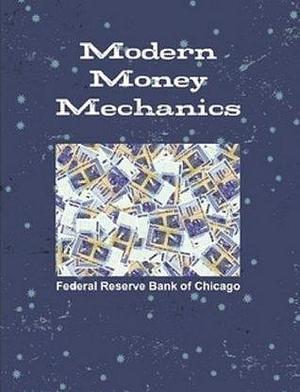 Modern Money Mechanics (Illustrated): A Workbook on Bank Reserves and Deposit Expansion by Federal Reserve Bank of Chicago, Federal Reserve Bank of Chicago