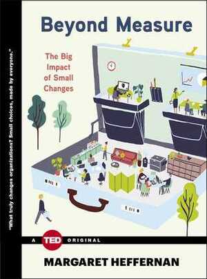 Beyond Measure: The Big Impact of Small Changes by Margaret Heffernan