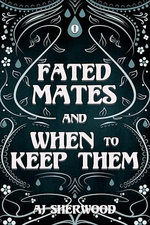 Fated Mates and When to Keep Them by A.J. Sherwood