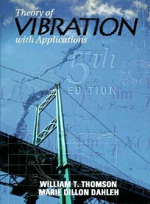 Theory of Vibrations with Applications by William Thomson, Marie Dillon Dahleh