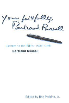 Yours Faithfully, Bertrand Russell: A Lifelong Fight for Peace, Justice, and Truth in Letters to the Editor by Bertrand Russell