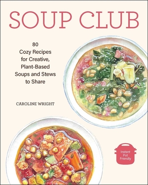Soup Club: 80 Cozy Recipes for Creative Plant-Based Soups and Stews to Share by Caroline Wright