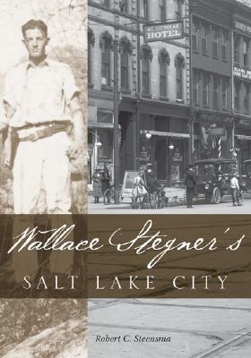 Wallace Stegner's Salt Lake City by Robert C. Steensma