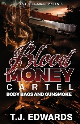 Blood Money Cartel: Body Bags and Gunsmoke by T. J. Edwards