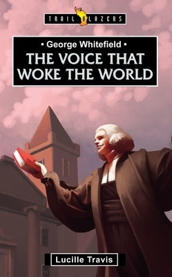 George Whitefield: Voice That Woke the World by Lucille Travis