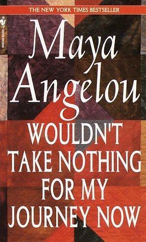 Wouldn't Take Nothing for My Journey Now Publisher: Bantam by Maya Angelou, Maya Angelou