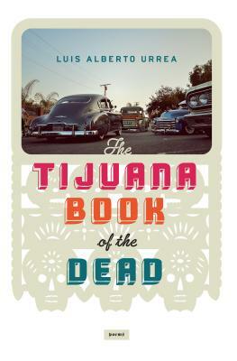 Tijuana Book of the Dead by Luis Alberto Urrea