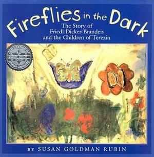 Fireflies in the Dark: The Story of Friedl Dicker-Brandeis and the Children of Terezin by Susan Goldman Rubin
