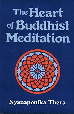 The Heart of Buddhist Meditation: a handbook of mental training based on the the buddha's way of mindfulness, With an Anthology of Relevant Texts translated from the Pali and Sanskrit. by Nyanaponika Thera
