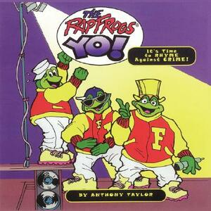The Rap Frogs Yo!: It's Time to Rhyme Against Crime! by Anthony Taylor