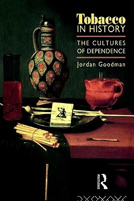 Tobacco in History: The Cultures of Dependence by Jordan Goodman