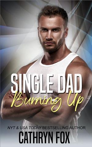 Single Dad Burning Up by Cathryn Fox