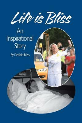 Life Is Bliss: An Inspirational Story by Debbie Bliss