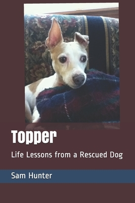 Topper: Life Lessons from a Rescued Dog by Sam Hunter