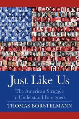 Just Like Us: The American Struggle to Understand Foreigners by Thomas Borstelmann