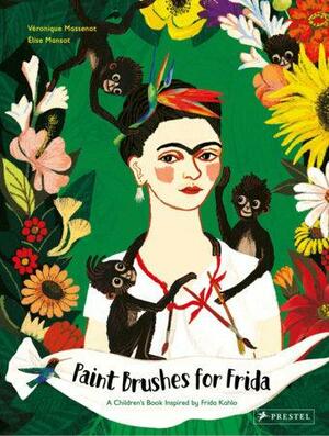 Paint Brushes for Frida: A Children's Book Inspired by Frida Kahlo by Véronique Massenot