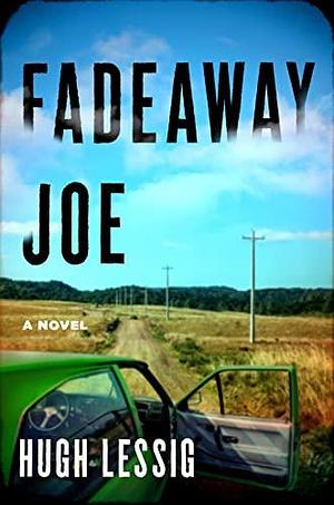 Fadeaway Joe: A Novel by Hugh Lessig, Hugh Lessig