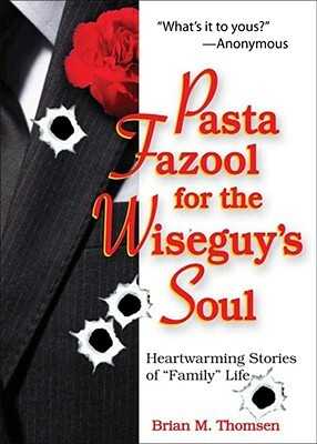 Pasta Fazool for the Wiseguy's Soul: Heartwarming Stories of "family" Life by Brian M. Thomsen