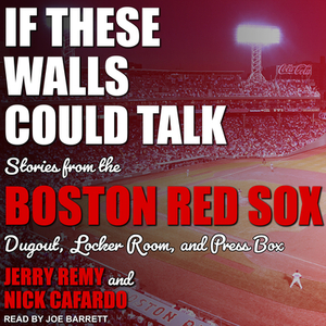 If These Walls Could Talk: Boston Red Sox by Jerry Remy, Nick Cafardo, Sean McDonough