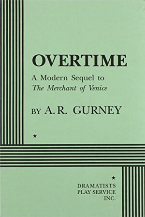Overtime: A Modern Sequel to the Merchant of Venice by A.R. Gurney
