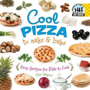 Cool Pizza to Make & Bake by Lisa Wagner