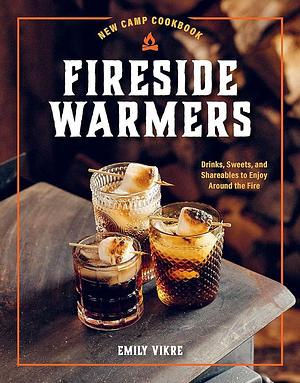 New Camp Cookbook Fireside Warmers: Drinks, Sweets, and Shareables to Enjoy around the Fire by Emily Vikre, Emily Vikre