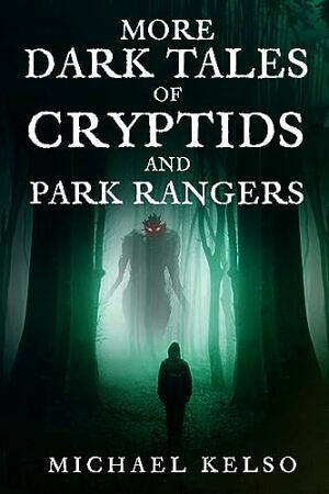 More Dark Tales of Cryptids and Park Rangers by Michael Kelso